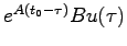 $e^{A(t_0-\tau)}Bu(\tau)$