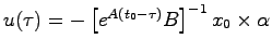 $u(\tau)= - \left[ e^{A(t_0-\tau)}B \right]^{-1}x_0 \times \alpha $