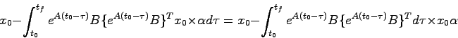 \begin{displaymath}
x_0 - \int_{t_0}^{t_f} e^{A(t_0-\tau)}B \{ e^{A(t_0-\tau)}B ...
...A(t_0-\tau)}B \{ e^{A(t_0-\tau)}B \}^T d\tau \times x_0 \alpha
\end{displaymath}