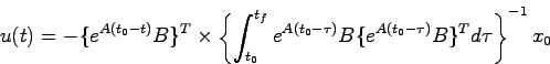 \begin{displaymath}
u(t) = - \{ e^{A(t_0-t)}B \}^T \times \left\{ \int_{t_0}^{t_...
...A(t_0-\tau)}B \{ e^{A(t_0-\tau)}B \}^T d\tau \right\}^{-1} x_0
\end{displaymath}