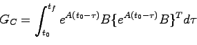 \begin{displaymath}
G_C= \int_{t_0}^{t_f} e^{A(t_0-\tau)}B \{ e^{A(t_0-\tau)}B \}^T d\tau
\end{displaymath}