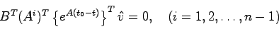 \begin{displaymath}
B^T (A^i)^T \left\{ e^{A(t_0-t)} \right\}^T \hat{v} = 0, \quad (i=1,2,\ldots,n-1)
\end{displaymath}