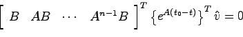 \begin{displaymath}
\left[ \begin{array}{cccc}B & AB & \cdots & A^{n-1}B
\end{array} \right]^T \left\{ e^{A(t_0-t)}\right\}^T \hat{v} = 0
\end{displaymath}