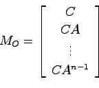 \begin{displaymath}
M_O = \left[ \begin{array}{c}C  CA  \vdots  CA^{n-1} \end{array} \right]
\end{displaymath}