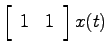 $\displaystyle \left[ \begin{array}{cc}1 & 1 \end{array}\right]x(t)$