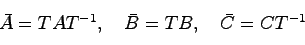 \begin{displaymath}
\bar{A} = TAT^{-1}, \quad \bar{B} = TB, \quad \bar{C} = CT^{-1}
\end{displaymath}