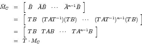 \begin{eqnarray*}
\bar{M}_C &=& \left[ \begin{array}{cccc}
\bar{B} & \bar{A}\bar...
...& TAB & \cdots & TA^{n-1}B
\end{array}\right] \\
&=& T\cdot M_C
\end{eqnarray*}