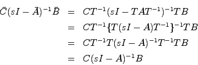 \begin{eqnarray*}
\bar{C}(sI-\bar{A})^{-1}\bar{B} &=& CT^{-1}(sI-TAT^{-1})^{-1}T...
...{-1}TB \\
&=& CT^{-1}T(sI-A)^{-1}T^{-1}TB \\
&=& C(sI-A)^{-1}B
\end{eqnarray*}