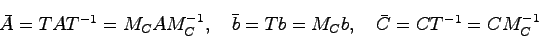 \begin{displaymath}
\bar{A} = TAT^{-1}= M_C A M_C^{-1}, \quad \bar{b} = Tb = M_C b, \quad \bar{C}=CT^{-1} = C M_C^{-1}
\end{displaymath}
