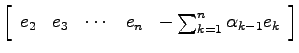 $\displaystyle \left[ \begin{array}{ccccc}
e_2 & e_3 & \cdots & e_n & -\sum_{k=1}^n \alpha_{k-1}e_k
\end{array} \right]$