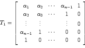 \begin{displaymath}
T_1 = \left[ \begin{array}{ccccc}
\alpha_1 & \alpha_2 & \cdo...
...& \cdots & 0 & 0 \\
1 & 0 & \cdots & 0 & 0 \end{array}\right]
\end{displaymath}