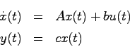 \begin{eqnarray*}
\dot{x}(t) &=& Ax(t) + b u(t) \\
y(t) &=& cx(t)
\end{eqnarray*}