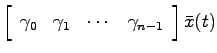 $\displaystyle \left[\begin{array}{cccc}
\gamma_0 & \gamma_1 & \cdots & \gamma_{n-1} \end{array} \right] \bar{x}(t)$