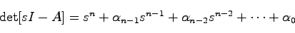 \begin{displaymath}
\det[sI-A]
= s^n + \alpha_{n-1}s^{n-1} + \alpha_{n-2}s^{n-2} + \cdots + \alpha_0
\end{displaymath}