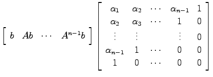 $\displaystyle \left[ \begin{array}{cccc}b & Ab & \cdots & A^{n-1}b \end{array}\...
...\alpha_{n-1} & 1 & \cdots & 0 & 0 \\
1 & 0 & \cdots & 0 & 0 \end{array}\right]$