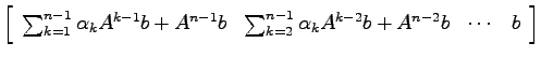 $\displaystyle \left[ \begin{array}{cccc}
\sum_{k=1}^{n-1} \alpha_k A^{k-1}b + A...
...&
\sum_{k=2}^{n-1} \alpha_k A^{k-2}b + A^{n-2}b &
\cdots &
b \end{array}\right]$