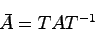 \begin{displaymath}
\bar{A} = TAT^{-1}
\end{displaymath}