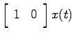 $\displaystyle \left[ \begin{array}{cc}1 & 0 \end{array}\right] x(t)$