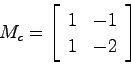 \begin{displaymath}
M_c = \left[ \begin{array}{cc} 1 & -1  1 & -2 \end{array} \right]
\end{displaymath}