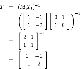 \begin{eqnarray*}
T &=& ( M_c T_1)^{-1} \\
& = & \left( \left[ \begin{array}{cc...
...
&=& \left[ \begin{array}{cc}1 & -1  -1 & 2 \end{array}\right]
\end{eqnarray*}