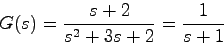 \begin{displaymath}
G(s) = \frac{s+2}{s^2 + 3s + 2} = \frac{1}{s+1}
\end{displaymath}