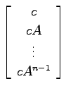 $\displaystyle \left[ \begin{array}{c} c   cA   \vdots   cA^{n-1} \end{array}\right]$