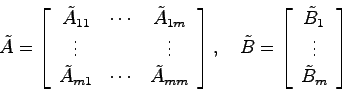 \begin{displaymath}
\tilde{A} = \left[ \begin{array}{ccc}
\tilde{A}_{11} & \cdot...
...y}{c}
\tilde{B}_1  \vdots  \tilde{B}_m
\end{array} \right]
\end{displaymath}