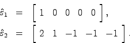 \begin{eqnarray*}
\hat{s}_1 &=& \left[ \begin{array}{ccccc}
1 & 0 & 0 & 0 & 0 \e...
...t[ \begin{array}{ccccc}
2 & 1 & -1 & -1 & -1 \end{array}\right].
\end{eqnarray*}