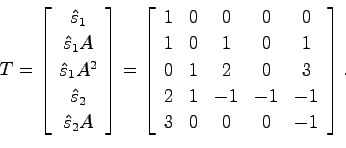 \begin{displaymath}
T = \left[ \begin{array}{c}
\hat{s}_1  \hat{s}_1 A  \hat...
... & 1 & -1 & -1 & -1 \\
3 & 0 & 0 & 0 & -1
\end{array}\right].
\end{displaymath}