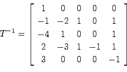 \begin{displaymath}
T^{-1} = \left[ \begin{array}{ccccc}
1 & 0 & 0 & 0 & 0 \\
-...
...
2 & -3 & 1 & -1 & 1 \\
3 & 0 & 0 & 0 & -1
\end{array}\right]
\end{displaymath}