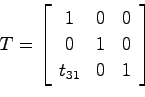 \begin{displaymath}
T = \left[ \begin{array}{ccc}
1 & 0 & 0  0 & 1 & 0  t_{31} & 0 & 1
\end{array}\right]
\end{displaymath}