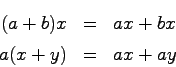 \begin{eqnarray*}
(a + b)x &=& ax + bx \\
a(x + y) &=& ax + ay
\end{eqnarray*}