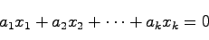 \begin{displaymath}
a_1 x_1 + a_2 x_2 + \cdots + a_k x_k = 0
\end{displaymath}