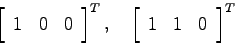 \begin{displaymath}
\left[ \begin{array}{ccc} 1 & 0 & 0 \end{array}\right]^T,\quad
\left[ \begin{array}{ccc} 1 & 1 & 0 \end{array}\right]^T
\end{displaymath}