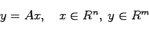 \begin{displaymath}
y = Ax, \quad x \in R^n,\;y \in R^m
\end{displaymath}