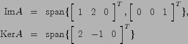 \begin{eqnarray*}
{\rm Im}A &=& {\rm span}\{ \left[ \begin{array}{ccc} 1 & 2 & 0...
...}\{ \left[ \begin{array}{ccc} 2 & -1 & 0 \end{array}\right]^T
\}
\end{eqnarray*}