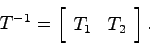 \begin{displaymath}
T^{-1} = \left[ \begin{array}{cc} T_1 & T_2 \end{array}\right].
\end{displaymath}