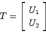 \begin{displaymath}
T = \left[ \begin{array}{c} U_1  U_2 \end{array}\right]
\end{displaymath}