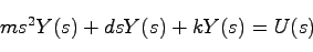 \begin{displaymath}
m s^2 Y(s) + d s Y(s) + k Y(s) = U(s)
\end{displaymath}