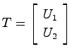 $T = \left[ \begin{array}{c}U_1  U_2 \end{array}\right]$