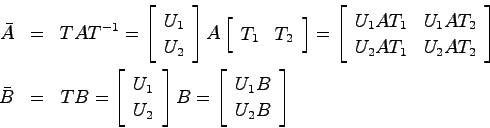 \begin{eqnarray*}
\bar{A} &=& TAT^{-1} = \left[ \begin{array}{c}U_1  U_2 \end{...
...right]B =
\left[ \begin{array}{c}U_1B  U_2B\end{array}\right]
\end{eqnarray*}