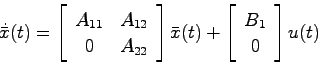 \begin{displaymath}
\dot{\bar{x}}(t) = \left[ \begin{array}{cc}
A_{11} & A_{12} ...
...}(t) +
\left[ \begin{array}{c}B_1  0 \end{array}\right] u(t)
\end{displaymath}