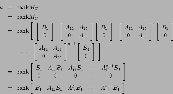 \begin{eqnarray*}
k &=& {\rm rank}M_C \\
&=& {\rm rank}\bar{M}_C \\
&=& {\rm r...
...B_1 & A_{11}^2B_1 & \cdots & A_{11}^{n-1}B_1
\end{array}\right].
\end{eqnarray*}