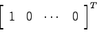 \begin{displaymath}
\left[ \begin{array}{cccc} 1 & 0 & \cdots & 0
\end{array}\right]^T
\end{displaymath}