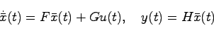 \begin{displaymath}
\dot{\bar{x}}(t) = F \bar{x}(t) + Gu(t), \quad y(t) = H\bar{x}(t)
\end{displaymath}