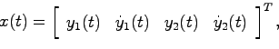 \begin{displaymath}
x(t) = \left[
\begin{array}{cccc} y_1(t) & \dot{y}_1(t) & y_2(t) & \dot{y}_2(t) \end{array}\right]^T,
\end{displaymath}