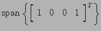 $\displaystyle {\rm span}\left\{
\left[ \begin{array}{cccc} 1 & 0 & 0 & 1 \end{array}\right]^T \right\}$