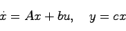 \begin{displaymath}
\dot{x}= Ax + bu, \quad y = cx
\end{displaymath}