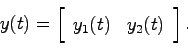 \begin{displaymath}
y(t) = \left[
\begin{array}{cc} y_1(t) & y_2(t) \end{array}\right].
\end{displaymath}