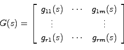 \begin{displaymath}
G(s) = \left[ \begin{array}{ccc}
g_{11}(s) & \cdots & g_{1m}...
...& \vdots \\
g_{r1}(s) & \cdots & g_{rm}(s)
\end{array}\right]
\end{displaymath}